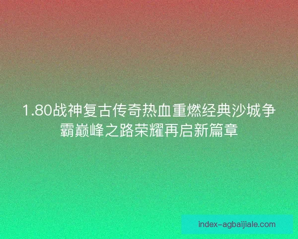 1.80战神复古传奇热血重燃经典沙城争霸巅峰之路荣耀再启新篇章