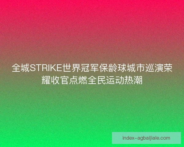 全城STRIKE世界冠军保龄球城市巡演荣耀收官点燃全民运动热潮